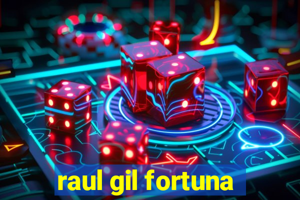 raul gil fortuna